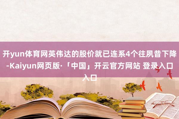 开yun体育网英伟达的股价就已连系4个往夙昔下降-Kaiyun网页版·「中国」开云官方网站 登录入口