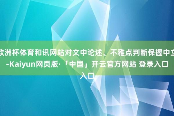 欧洲杯体育和讯网站对文中论述、不雅点判断保握中立-Kaiyun网页版·「中国」开云官方网站 登录入口