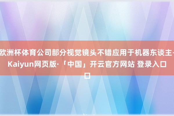 欧洲杯体育公司部分视觉镜头不错应用于机器东谈主-Kaiyun网页版·「中国」开云官方网站 登录入口