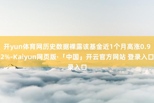 开yun体育网历史数据裸露该基金近1个月高涨0.92%-Kaiyun网页版·「中国」开云官方网站 登录入口