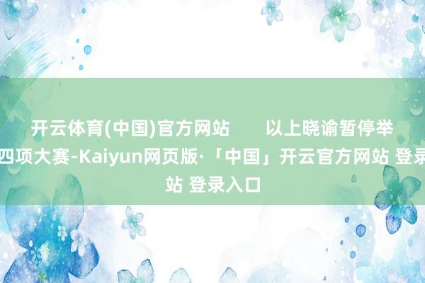 开云体育(中国)官方网站       以上晓谕暂停举办的四项大赛-Kaiyun网页版·「中国」开云官方网站 登录入口