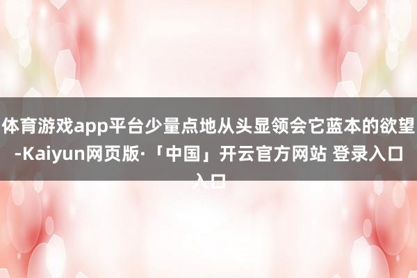 体育游戏app平台少量点地从头显领会它蓝本的欲望-Kaiyun网页版·「中国」开云官方网站 登录入口